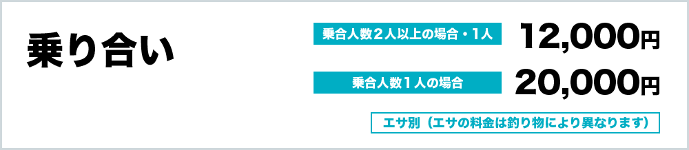 乗り合い　乗合人数2人以上の場合1人12,000円 乗合人数1人の場合20,000円　エサ別